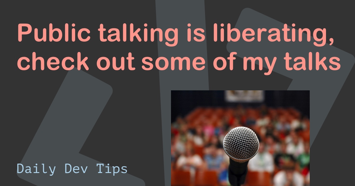 Public talking is liberating, check out some of my talks