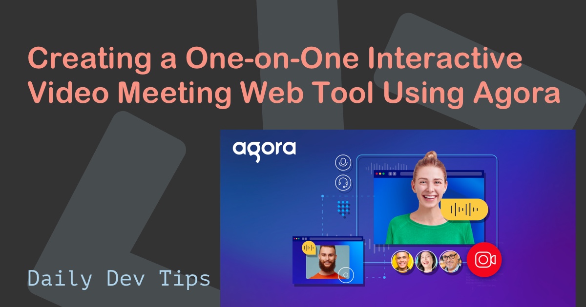 Creating a One-on-One Interactive Video Meeting Web Tool Using Agora