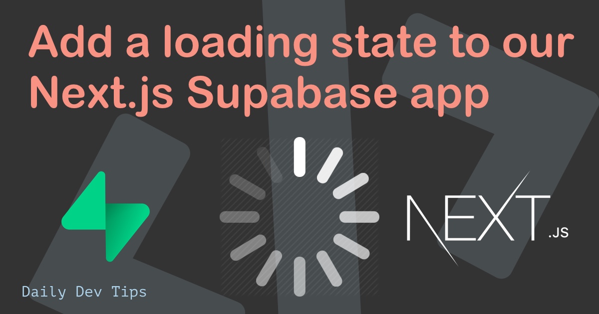 Add a loading state to our Next.js Supabase app