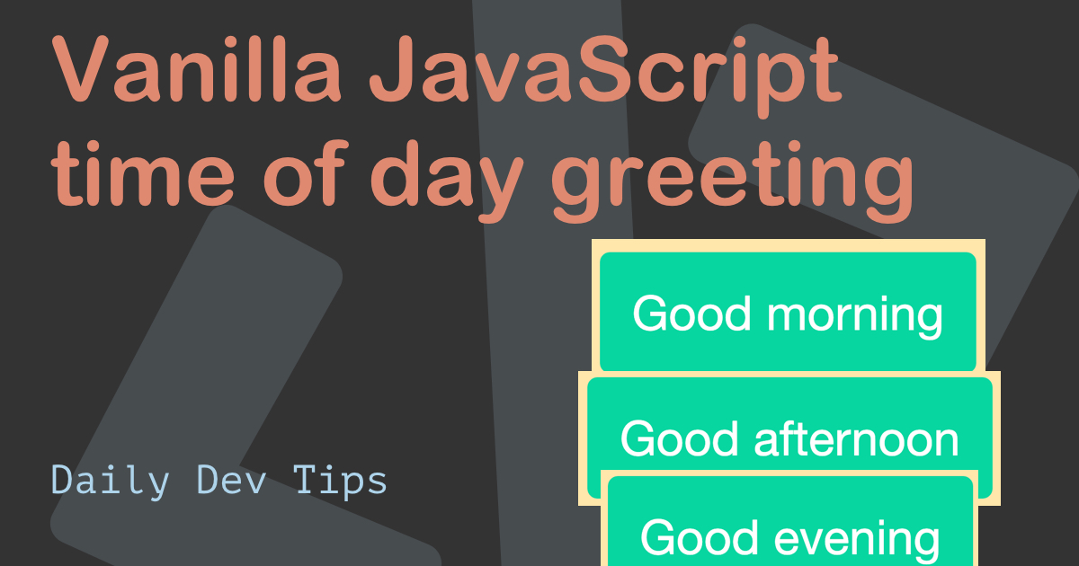 Vanilla JavaScript time of day greeting
